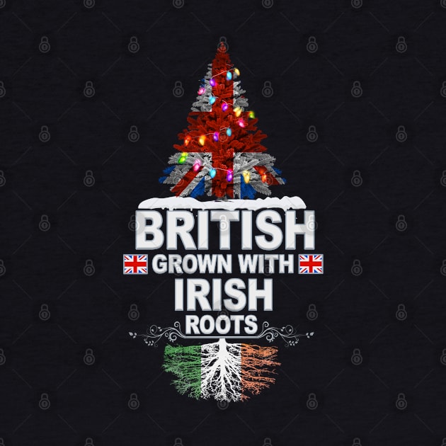 British Grown With Irish Roots - Gift for Irish With Roots From Ireland by Country Flags